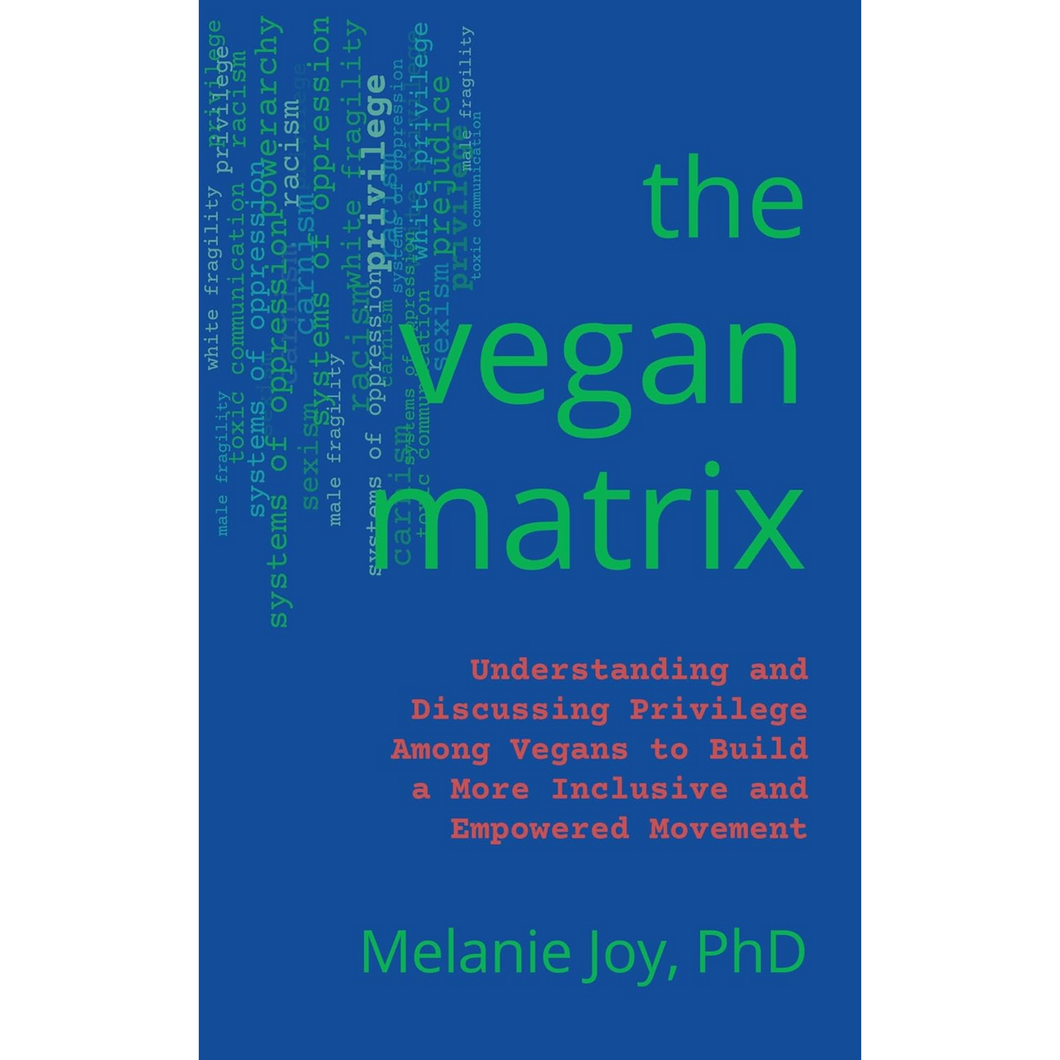 The Vegan Matrix: Understanding And Discussing Privilege Among Vegans To Build A More Inclusive And Empowered Movement, By Melanie Joy