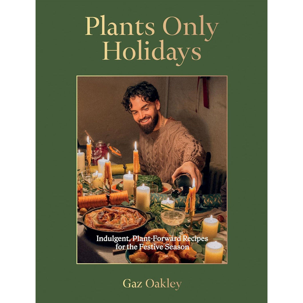 Plants Only Holidays: Indulgent, Plant-Forward Recipes for the Festive Season By Gaz Oakley