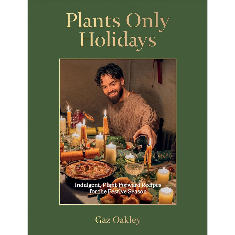 Plants Only Holidays: Indulgent, Plant-Forward Recipes for the